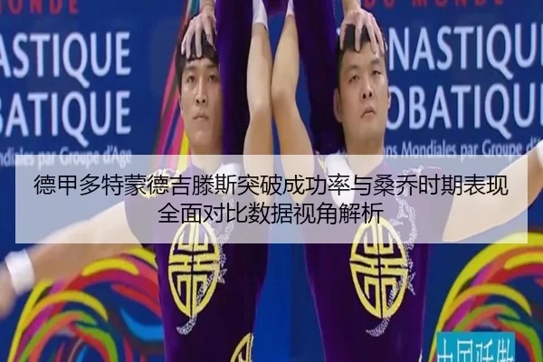 德甲多特蒙德吉滕斯突破成功率与桑乔时期表现全面对比数据视角解析