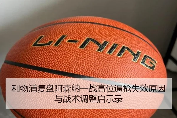 利物浦复盘阿森纳一战高位逼抢失效原因与战术调整启示录