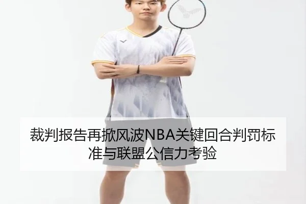 裁判报告再掀风波NBA关键回合判罚标准与联盟公信力考验